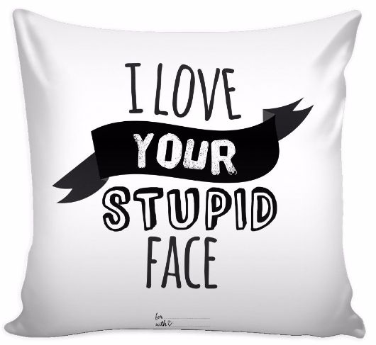 'I Love Your Stupid Face' Love Quotes for Him White Pillow Cover