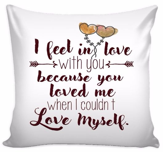 'I Feel in Love With You Because You Loved Me When I Couldn't Love Myself' Loves Quotes for Him Pillow Cover