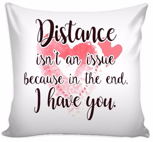 'Distance Isn't An Issue Because in the End I Have You' Love Quotes for Him Pillow Cover