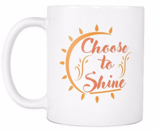 Choose To Shine Morning Quotes Mug Drinkware