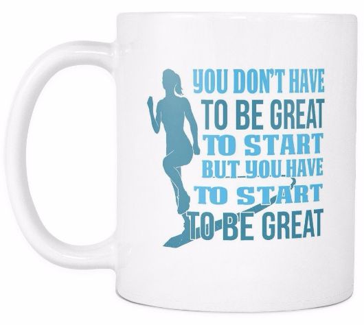 You Don't Have To Be Great To Start But You Have To Start To Be Great Morning Quotes Mug Drinkware