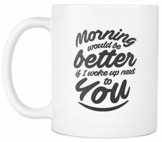 'Morning Would be Better If I Woke Up Next to You' Morning Quotes White Mug
