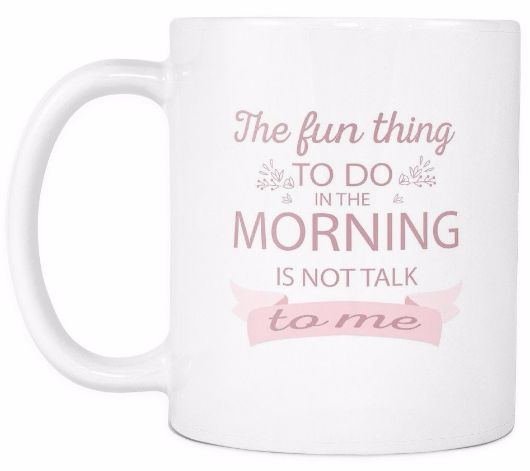 'The Fun Thing to Do in the Morning is Not Talk to Me' Morning Quotes White Mug