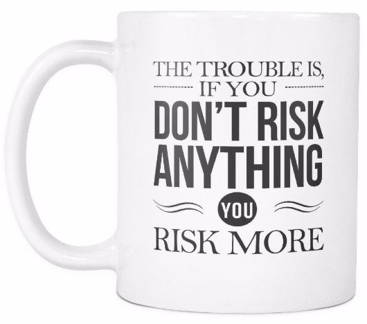'The Trouble is If You Don't Risk Anything, You Risk More' Morning Quotes Mug