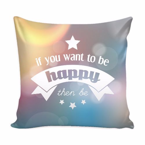If You Want To Be Happy Then Be Beautiful Smile Quotes Pillow Cover