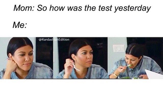 mom-so-how-was-the-test-yesterday-me-kardashian-memes