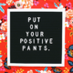 Positive Pants