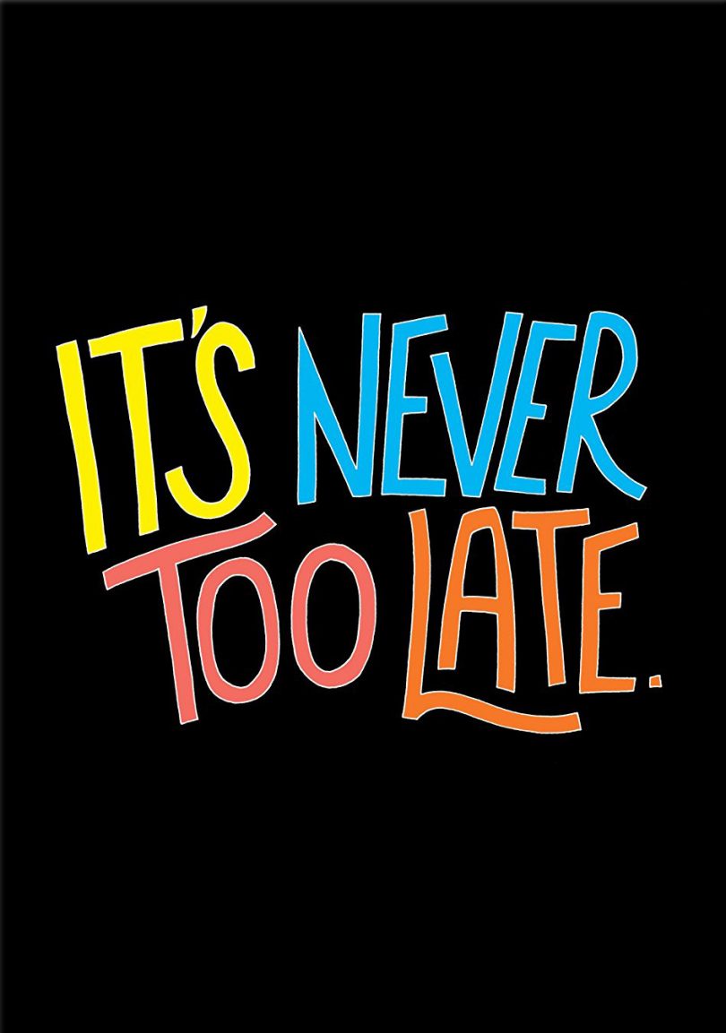 It's never too late.