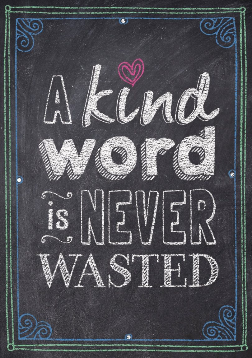 A kind word is never wasted. 